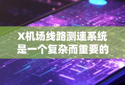 X机场线路测速系统是一个复杂而重要的机场运行组成部分,主要用于监控飞机在跑道上的速度和位置,确保飞行安全和秩序。以下是对该系统的详细分析和总结 X机场线路测速系统是一个复杂而重要的机场运行组成部分,主要用于监控飞机在跑道上的速度和位置,确保飞行安全和秩序。以下是对该系统的详细分析和总结