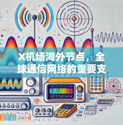 X机场海外节点，全球通信网络的重要支柱