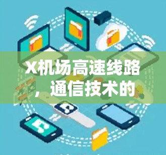 X机场高速线路,通信技术的创新应用与实践 X机场高速线路,通信技术的创新应用与实践
