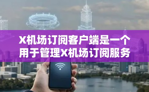 X机场订阅客户端是一个用于管理X机场订阅服务的客户端软件,用户可以通过该客户端进行订阅、管理订单、支付等操作。以下是关于X机场订阅客户端的一些常见问题和解答 X机场订阅客户端是一个用于管理X机场订阅服务的客户端软件,用户可以通过该客户端进行订阅、管理订单、支付等操作。以下是关于X机场订阅客户端的一些常见问题和解答