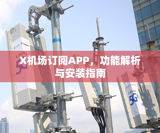 X机场订阅APP，功能解析与安装指南
