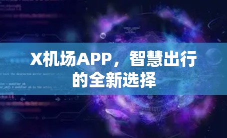 X机场APP,智慧出行的全新选择 X机场APP,智慧出行的全新选择