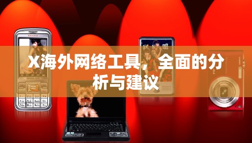 X海外网络工具,全面的分析与建议 X海外网络工具,全面的分析与建议