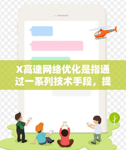 X高速网络优化是指通过一系列技术手段,提升网络的速度、稳定性和效率,以满足用户对高速数据传输和处理的需求。以下是一些常见的X高速网络优化方法和策略 X高速网络优化是指通过一系列技术手段,提升网络的速度、稳定性和效率,以满足用户对高速数据传输和处理的需求。以下是一些常见的X高速网络优化方法和策略
