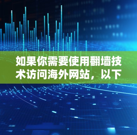 如果你需要使用翻墙技术访问海外网站，以下是一些常见的海外线路推荐和工具，供你参考