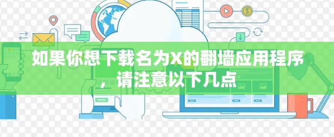 如果你想下载名为X的翻墙应用程序,请注意以下几点 如果你想下载名为X的翻墙应用程序,请注意以下几点