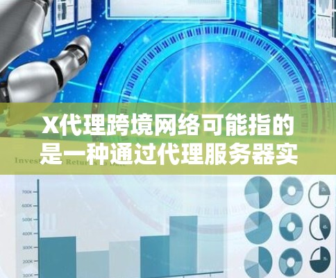 X代理跨境网络可能指的是一种通过代理服务器实现跨境网络通信的技术或服务。以下是一些可能的解释和相关信息 X代理跨境网络可能指的是一种通过代理服务器实现跨境网络通信的技术或服务。以下是一些可能的解释和相关信息