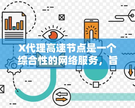 X代理高速节点是一个综合性的网络服务,旨在通过代理服务器提供加速、匿名化和安全等功能,适用于需要快速、隐私保护的网络连接场景。以下是对X代理高速节点的详细分析和总结 X代理高速节点是一个综合性的网络服务,旨在通过代理服务器提供加速、匿名化和安全等功能,适用于需要快速、隐私保护的网络连接场景。以下是对X代理高速节点的详细分析和总结