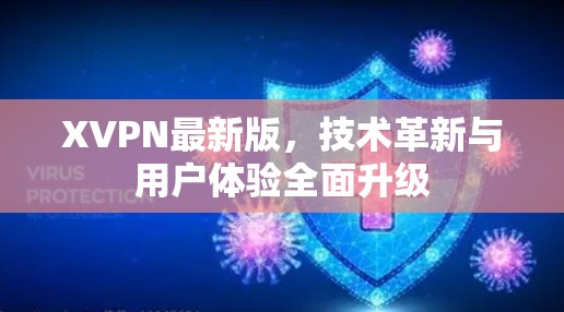 XVPN最新版,技术革新与用户体验全面升级 XVPN最新版,技术革新与用户体验全面升级
