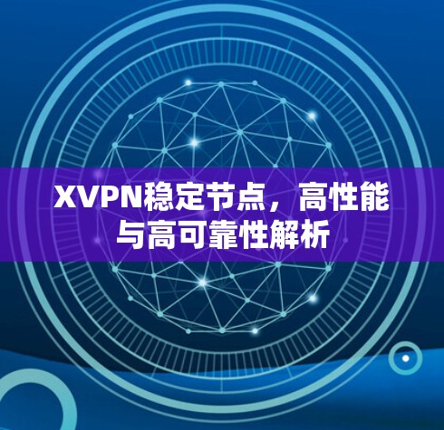 XVPN稳定节点，高性能与高可靠性解析
