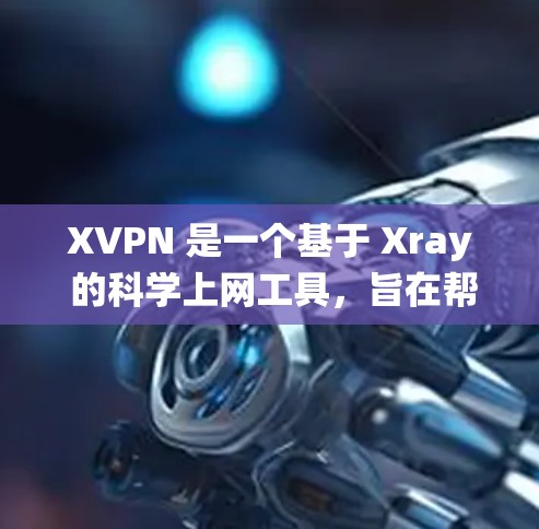 XVPN 是一个基于 Xray 的科学上网工具,旨在帮助用户绕过网络限制,访问受限的网站和服务。以下是对 XVPN 的详细分析和总结 XVPN 是一个基于 Xray 的科学上网工具,旨在帮助用户绕过网络限制,访问受限的网站和服务。以下是对 XVPN 的详细分析和总结