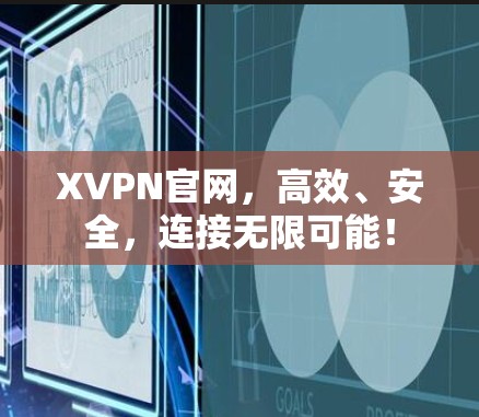 XVPN官网,高效、安全,连接无限可能! XVPN官网,高效、安全,连接无限可能!