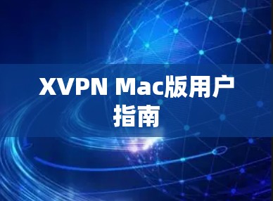 XVPN Mac版用户指南 XVPN Mac版用户指南