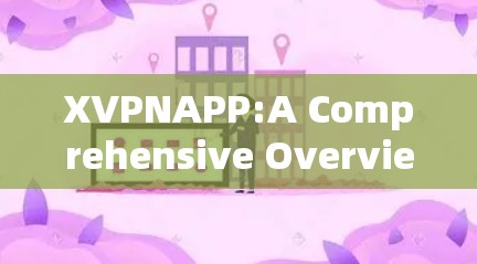 XVPNAPP:A Comprehensive Overview XVPNAPP:A Comprehensive Overview