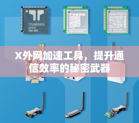 X外网加速工具,提升通信效率的秘密武器 X外网加速工具,提升通信效率的秘密武器