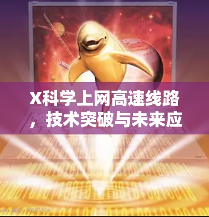 X科学上网高速线路,技术突破与未来应用 X科学上网高速线路,技术突破与未来应用