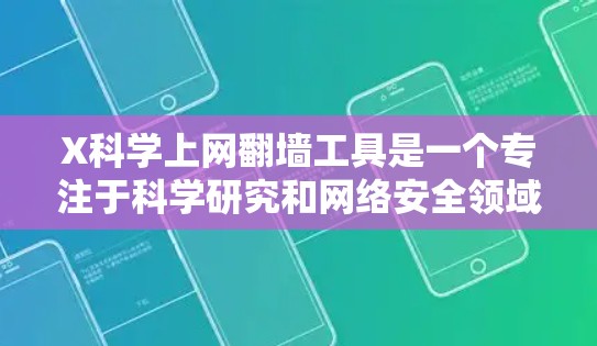 X科学上网翻墙工具是一个专注于科学研究和网络安全领域的解决方案,旨在帮助用户突破网络限制,访问受限的网站。以下是对该工具的详细分析 X科学上网翻墙工具是一个专注于科学研究和网络安全领域的解决方案,旨在帮助用户突破网络限制,访问受限的网站。以下是对该工具的详细分析