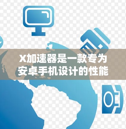 X加速器是一款专为安卓手机设计的性能优化工具,旨在提升手机的运行速度和效率。以下是对X加速器的详细分析和建议 X加速器是一款专为安卓手机设计的性能优化工具,旨在提升手机的运行速度和效率。以下是对X加速器的详细分析和建议