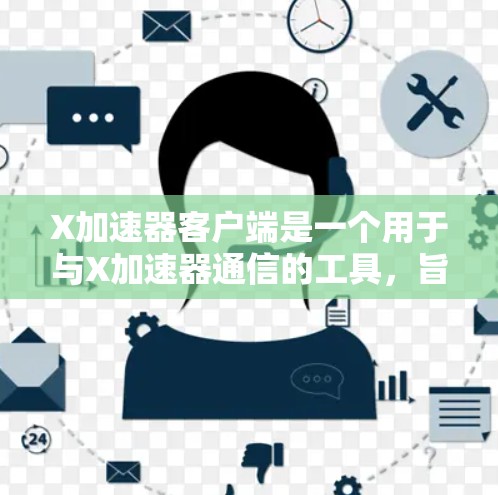 X加速器客户端是一个用于与X加速器通信的工具,旨在提供高效的加速服务,支持多种应用场景。以下是对X加速器客户端的详细分析 X加速器客户端是一个用于与X加速器通信的工具,旨在提供高效的加速服务,支持多种应用场景。以下是对X加速器客户端的详细分析