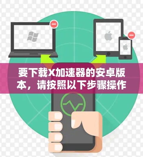 要下载X加速器的安卓版本，请按照以下步骤操作