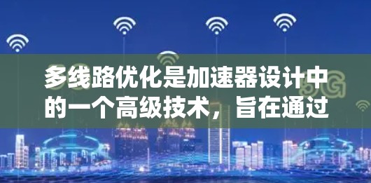 多线路优化是加速器设计中的一个高级技术,旨在通过同时优化多个关键参数和系统部分,显著提升加速器的性能。以下是对多线路优化的详细分析 多线路优化是加速器设计中的一个高级技术,旨在通过同时优化多个关键参数和系统部分,显著提升加速器的性能。以下是对多线路优化的详细分析