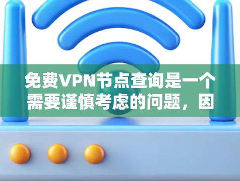 免费VPN节点查询是一个需要谨慎考虑的问题,因为免费VPN服务通常存在一些限制和潜在风险。以下是一些关键点和建议 免费VPN节点查询是一个需要谨慎考虑的问题,因为免费VPN服务通常存在一些限制和潜在风险。以下是一些关键点和建议