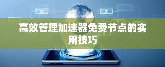 高效管理加速器免费节点的实用技巧