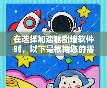 在选择加速器翻墙软件时,以下是根据您的需求和使用场景的建议 在选择加速器翻墙软件时,以下是根据您的需求和使用场景的建议