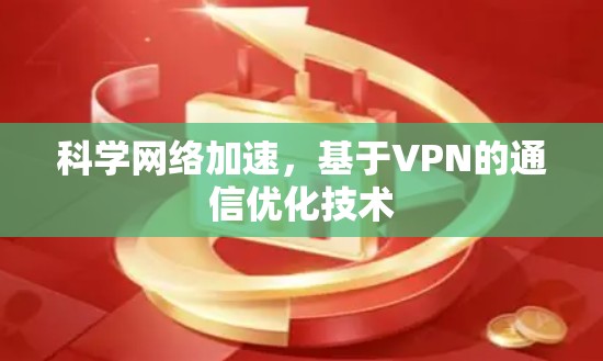科学网络加速,基于VPN的通信优化技术 科学网络加速,基于VPN的通信优化技术