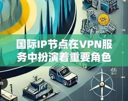 国际IP节点在VPN服务中扮演着重要角色,主要用于为用户提供跨国连接,确保数据传输的安全和隐私。以下是关于国际IP节点的详细解析 国际IP节点在VPN服务中扮演着重要角色,主要用于为用户提供跨国连接,确保数据传输的安全和隐私。以下是关于国际IP节点的详细解析