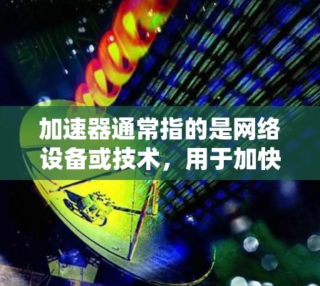加速器通常指的是网络设备或技术,用于加快数据传输速度,例如在数据中心或网络中使用的硬件加速器。然而,国际IP资源可能指的是与国际网络互联相关的IP地址或网络资源 加速器通常指的是网络设备或技术,用于加快数据传输速度,例如在数据中心或网络中使用的硬件加速器。然而,国际IP资源可能指的是与国际网络互联相关的IP地址或网络资源