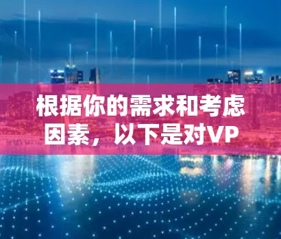 根据你的需求和考虑因素,以下是对VPN远程连接工具的推荐和选择 根据你的需求和考虑因素,以下是对VPN远程连接工具的推荐和选择