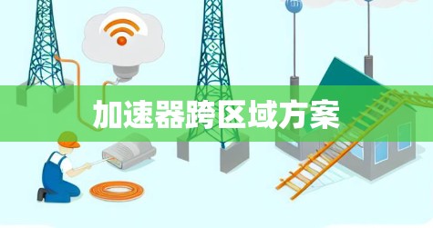 加速器跨区域方案 加速器跨区域方案