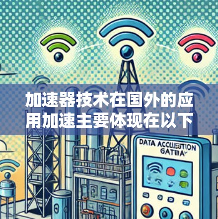 加速器技术在国外的应用加速主要体现在以下几个方面 加速器技术在国外的应用加速主要体现在以下几个方面