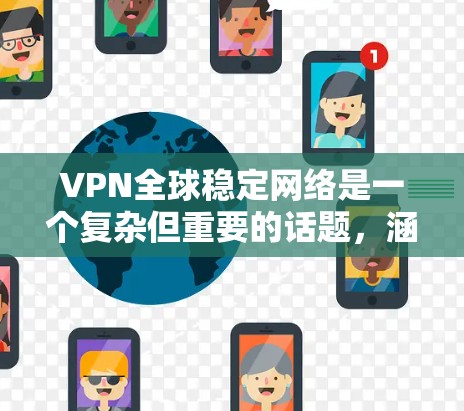 VPN全球稳定网络是一个复杂但重要的话题,涵盖多个方面,包括协议、网络覆盖、连接稳定性、隐私安全、网络自由、选择建议以及解决问题方法。以下是对这一主题的详细分步解释 VPN全球稳定网络是一个复杂但重要的话题,涵盖多个方面,包括协议、网络覆盖、连接稳定性、隐私安全、网络自由、选择建议以及解决问题方法。以下是对这一主题的详细分步解释