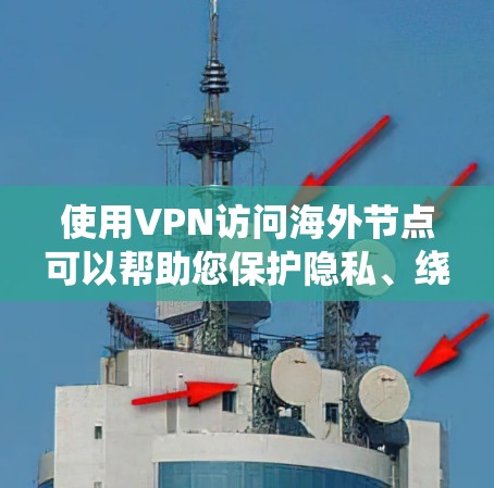 使用VPN访问海外节点可以帮助您保护隐私、绕过地理限制和提高网络安全。以下是选择和使用VPN的关键步骤和注意事项 使用VPN访问海外节点可以帮助您保护隐私、绕过地理限制和提高网络安全。以下是选择和使用VPN的关键步骤和注意事项