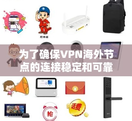 为了确保VPN海外节点的连接稳定和可靠,以下是一步步的测试指南 为了确保VPN海外节点的连接稳定和可靠,以下是一步步的测试指南