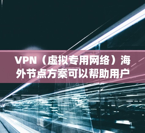 VPN(虚拟专用网络)海外节点方案可以帮助用户在国外访问受限的网站或加密网络通信。以下是一个简单的VPN海外节点配置方案,假设你使用OpenVPN VPN(虚拟专用网络)海外节点方案可以帮助用户在国外访问受限的网站或加密网络通信。以下是一个简单的VPN海外节点配置方案,假设你使用OpenVPN