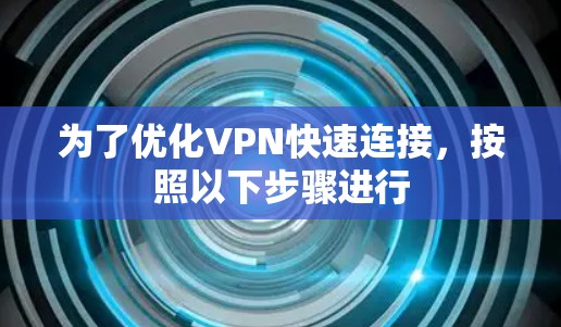 为了优化VPN快速连接,按照以下步骤进行 为了优化VPN快速连接,按照以下步骤进行
