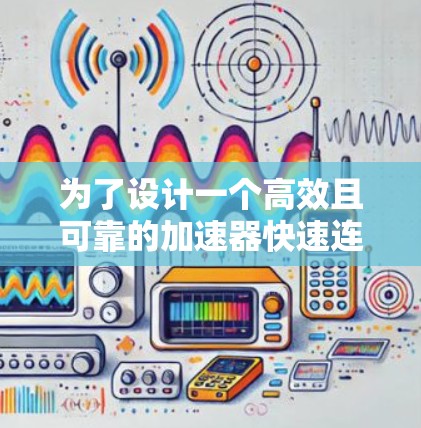 为了设计一个高效且可靠的加速器快速连接方案,我们需要综合考虑机械连接、电子连接、数据传输、模块化设计、自动化连接、可靠性、成本和维护等多个方面。以下是具体的实施步骤和建议 为了设计一个高效且可靠的加速器快速连接方案,我们需要综合考虑机械连接、电子连接、数据传输、模块化设计、自动化连接、可靠性、成本和维护等多个方面。以下是具体的实施步骤和建议