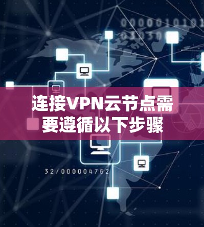 连接VPN云节点需要遵循以下步骤