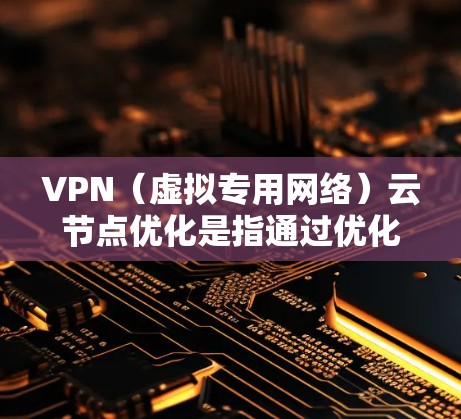 VPN(虚拟专用网络)云节点优化是指通过优化VPN云服务器的配置和管理,提升VPN服务的性能、稳定性、安全性和成本效益。以下是一些常见的VPN云节点优化方法和策略 VPN(虚拟专用网络)云节点优化是指通过优化VPN云服务器的配置和管理,提升VPN服务的性能、稳定性、安全性和成本效益。以下是一些常见的VPN云节点优化方法和策略