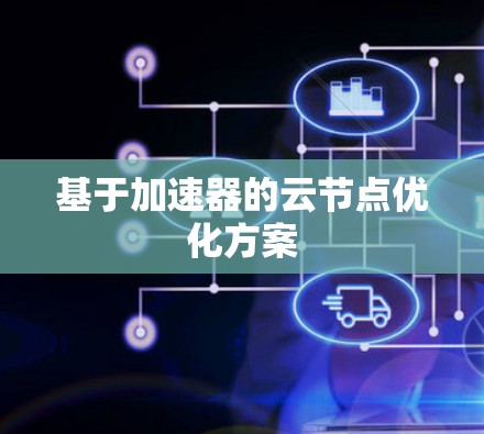 基于加速器的云节点优化方案 基于加速器的云节点优化方案
