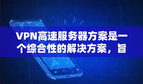 VPN高速服务器方案是一个综合性的解决方案,旨在提供高效、安全且稳定的虚拟专用网络服务。以下是该方案的详细构成 VPN高速服务器方案是一个综合性的解决方案,旨在提供高效、安全且稳定的虚拟专用网络服务。以下是该方案的详细构成