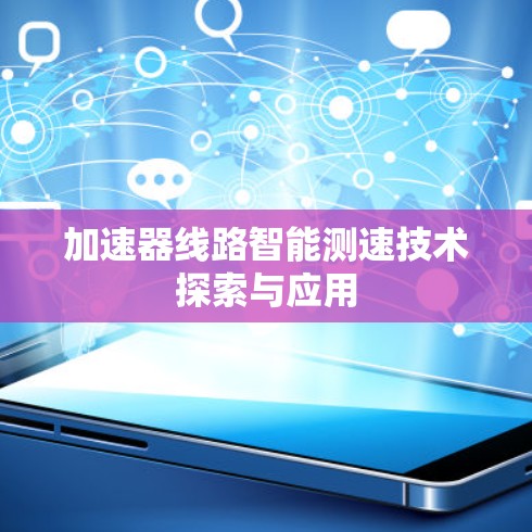 加速器线路智能测速技术探索与应用 加速器线路智能测速技术探索与应用