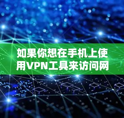 如果你想在手机上使用VPN工具来访问网络,可以考虑以下几种常用的VPN服务和工具,它们支持在手机上安装和使用 如果你想在手机上使用VPN工具来访问网络,可以考虑以下几种常用的VPN服务和工具,它们支持在手机上安装和使用