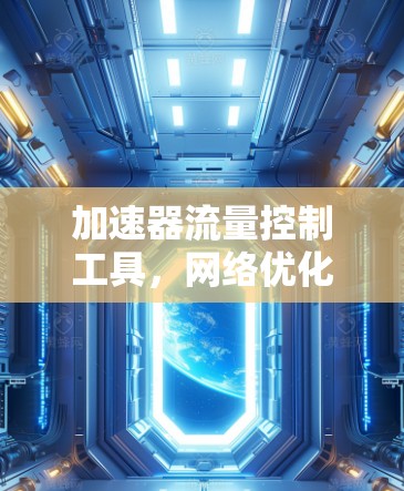 加速器流量控制工具,网络优化的关键技术 加速器流量控制工具,网络优化的关键技术