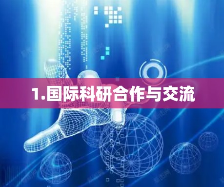 1.国际科研合作与交流 1.国际科研合作与交流