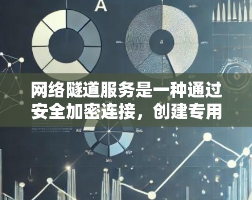网络隧道服务是一种通过安全加密连接,创建专用通道来保护数据传输的服务,常用于远程访问内部网络、加速数据传输和保护敏感信息。以下是对网络隧道服务的详细分析 网络隧道服务是一种通过安全加密连接,创建专用通道来保护数据传输的服务,常用于远程访问内部网络、加速数据传输和保护敏感信息。以下是对网络隧道服务的详细分析