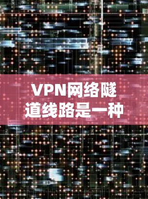 VPN网络隧道线路是一种通过加密技术将数据包传输到另一个网络的安全方式,通常用于保护敏感信息并保证通信的安全性。以下是关于VPN网络隧道线路的一些关键点 VPN网络隧道线路是一种通过加密技术将数据包传输到另一个网络的安全方式,通常用于保护敏感信息并保证通信的安全性。以下是关于VPN网络隧道线路的一些关键点